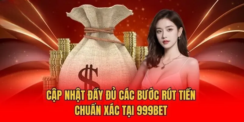 Rút Tiền 999bet – Quy Trình Và Cách Thực Hiện Đúng