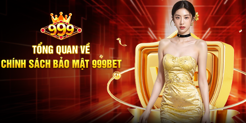 Chính Sách Bảo Mật 999bet - An Toàn Tuyệt Đối Cho Người Dùng